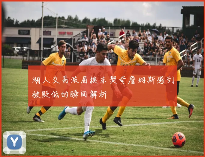 湖人交易浓眉换东契奇詹姆斯感到被贬低的瞬间解析